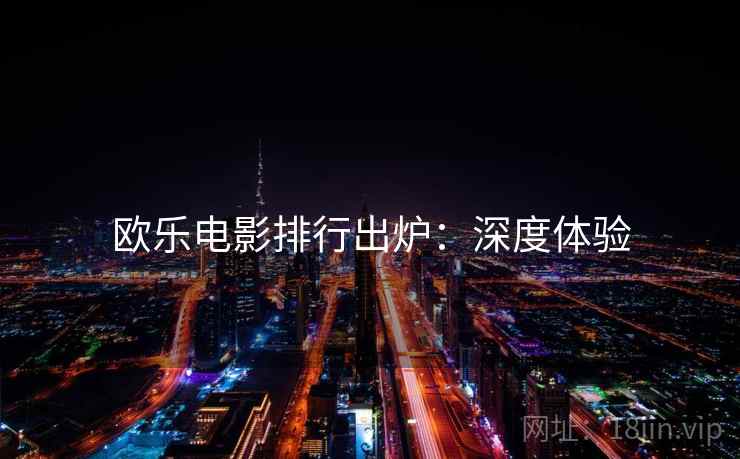 欧乐电影排行出炉：深度体验