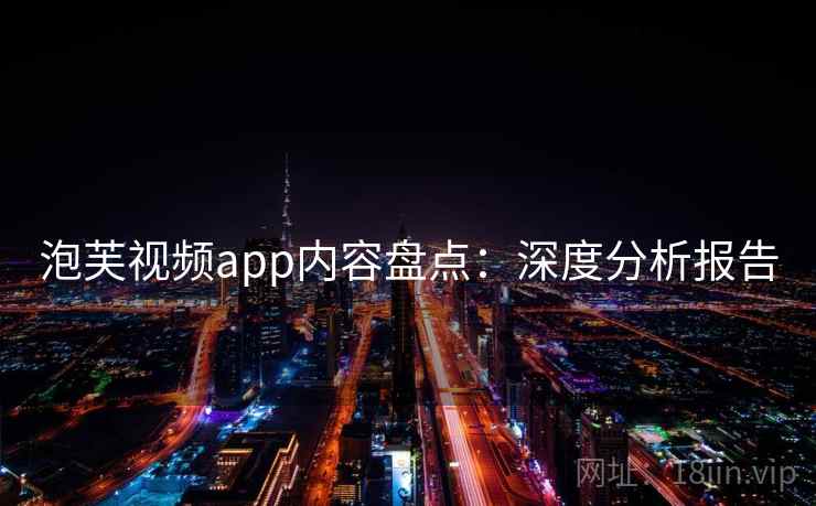 泡芙视频app内容盘点：深度分析报告