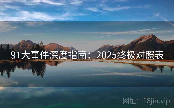 91大事件深度指南：2025终极对照表