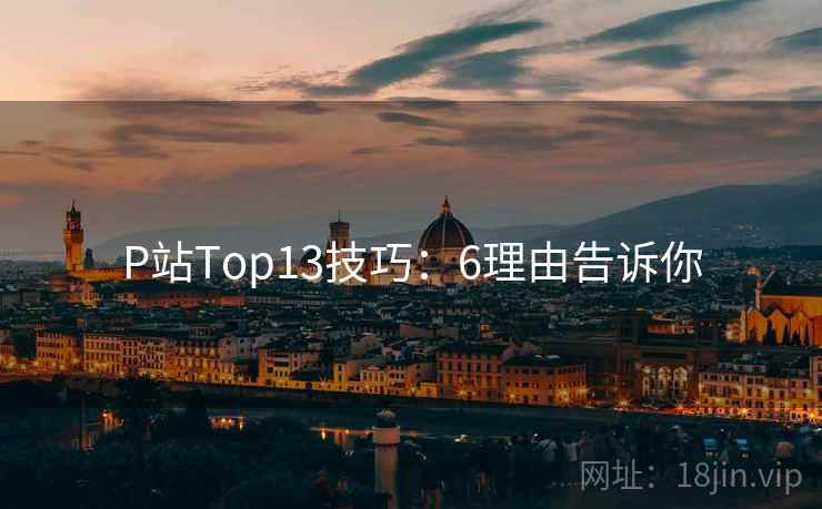 P站Top13技巧：6理由告诉你