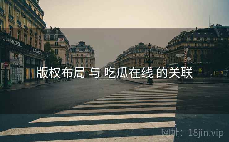 版权布局 与 吃瓜在线 的关联