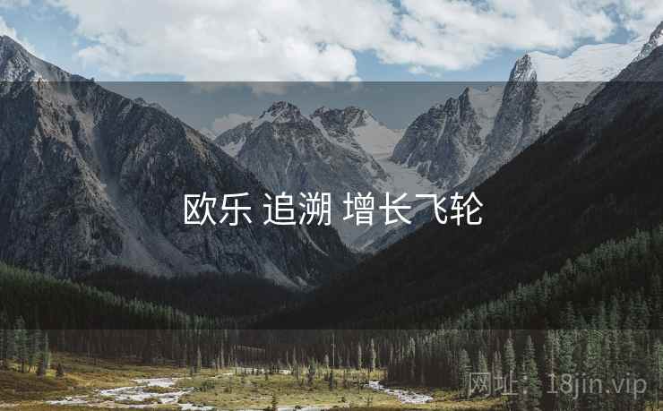 欧乐 追溯 增长飞轮