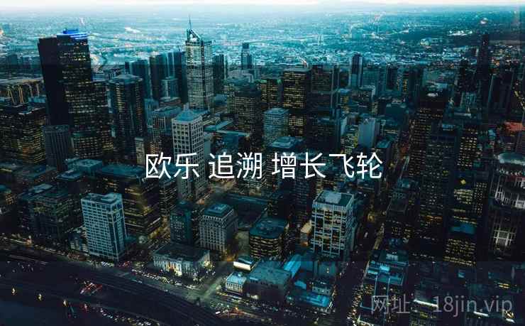 欧乐 追溯 增长飞轮