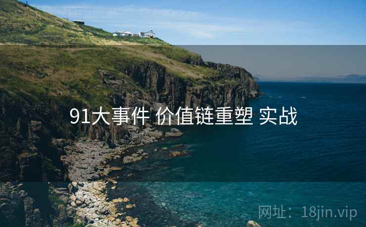 91大事件 价值链重塑 实战