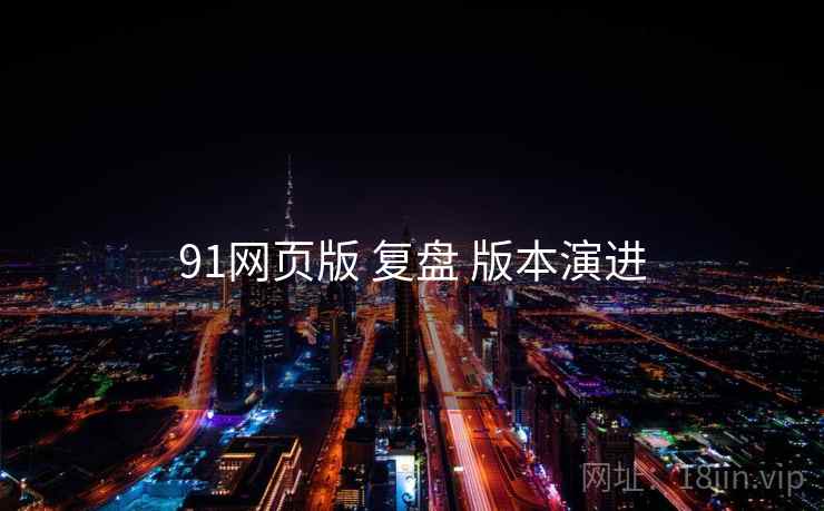 91网页版 复盘 版本演进