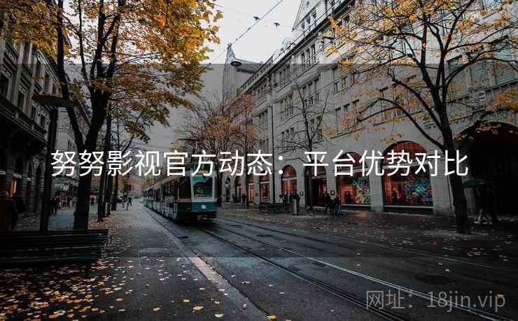 努努影视官方动态：平台优势对比