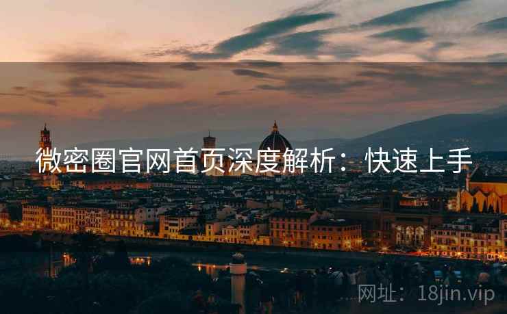 微密圈官网首页深度解析：快速上手